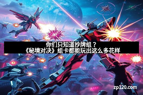 你们只知道抄牌组？《秘境对决》组卡都能玩出这么多花样